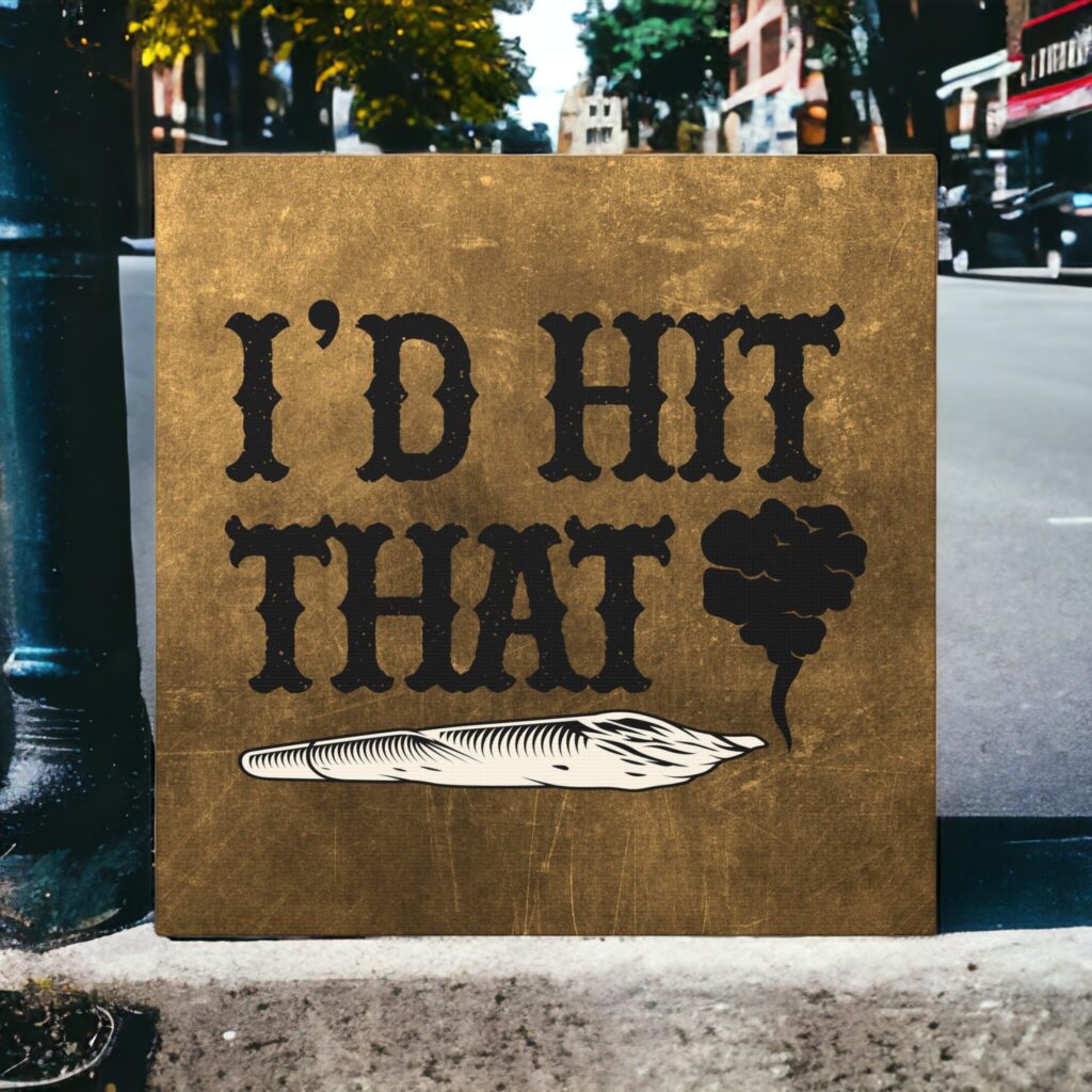 &#8220;I&#8217;d Hit That&#8221; Canvas Wall Art: A Statement Piece for Cannabis Enthusiasts