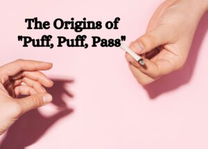 The Origins of &#8220;Puff, Puff, Pass&#8221;: Unraveling the History and Meaning of Cannabis Culture&#8217;s Most Famous Phrase