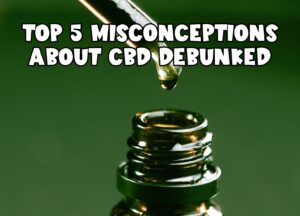 Top 5 Misconceptions About CBD Debunked