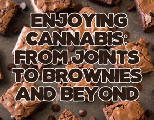 Your Go-To Guide for Enjoying Cannabis: From Joints to Brownies and Beyond