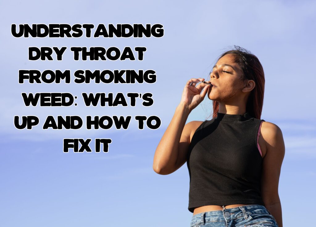 Understanding Dry Throat from Smoking Weed: What&#8217;s Up and How to Fix It