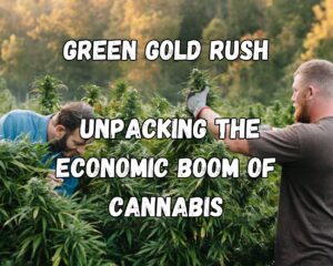 Green Gold Rush: Unpacking the Economic Boom of Cannabis