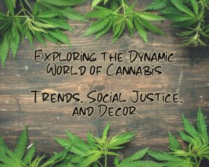 Exploring the Dynamic World of Cannabis: Trends, Social Justice, and Decor