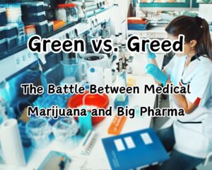Green vs. Greed: The Battle Between Medical Marijuana and Big Pharma